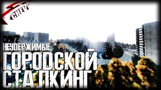 DayZ - ГОРОДСКОЙ СТАЛКИНГ (выживание 10) неудержимые