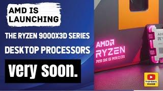 AMD is launching the Ryzen 9000X3D series desktop processors very soon.