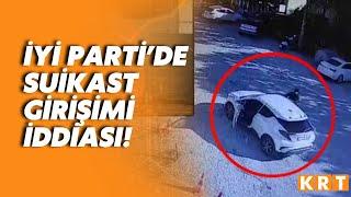 İYİ Parti'de suikast girişimi iddiası!