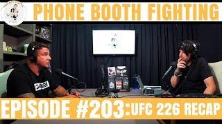 UFC 226 Recap | Phone Booth Fighting Episode #203