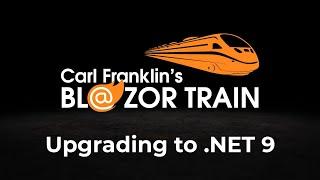 Upgrading to .NET 9: Carl Franklin's Blazor Train ep 105