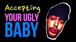 ACCEPTING YOUR UGLY BABY