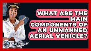 What Are The Main Components Of An Unmanned Aerial Vehicle? - Air Traffic Insider