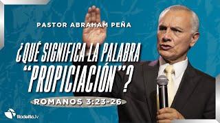 ¿Qué significa la palabra "propiciación"? - Abraham Peña - 08 Diciembre 2024