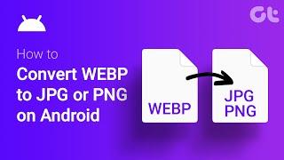 How to Convert WEBP to JPG or PNG on Android Phones | Easy & Nifty Trick | Guiding Tech