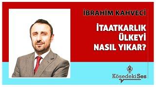 İBRAHİM KAHVECİ - "İTAATKARLIK ÜLKEYİ NASIL YIKAR?" * Köşe Yazısı Dinle *