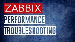 Zabbix Performance Issues Troubleshooting