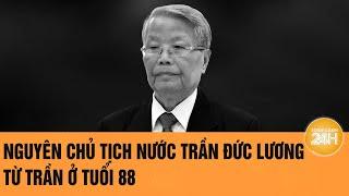 Nguyên Chủ tịch nước Trần Đức Lương từ trần ở tuổi 88