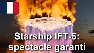 Starship IFT-6: spectacle garanti