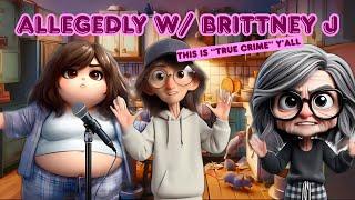 Allegedly w/ Brittney J Talks True Crime Or Does She?