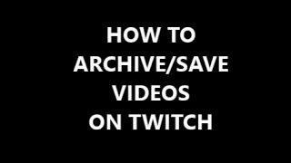 HOW TO ARCHIVE/SAVE YOUR STREAMS on TWITCH