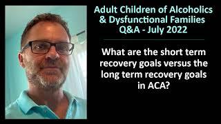 ACA/ACoA Q & A (Lou ESH) – Question 2: Short Term vs Long Term Recovery Goals in ACA