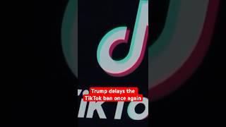 Trump delays the TikTok ban once again #trump #news #tiktok