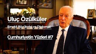 EMEKLİ BÜYÜKELÇİ/ DİPLOMAT - ULUÇ ÖZÜLKÜLER - CUMHURİYETİN YÜZLERİ #7