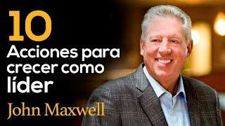 10 acciones para crecer como líder - JHON MAXWELL - Liderazgo