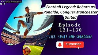 Football Legend: Reborn as Ronaldo, Conquer Manchester United | EP 121-130