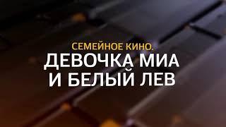 Семейный кино / "Миа и белый лев"  с хорошим качествам и полная версия выложу)