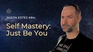 Jason Estes #84: Self Mastery - Just Be You