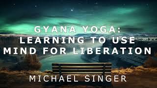 Michael Singer - Gyana Yoga - Learning to Use Mind for Liberation