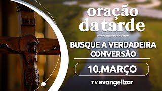 BUSQUE A VERDADEIRA CONVERSÃO | 10/03/25 | Oração da Tarde com @PadreManzottiOficial