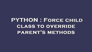 PYTHON : Force child class to override parent's methods