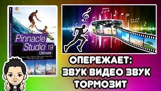 Pinnacle Studio 16, 17, 18, 19 Опережает звук видео звук тормозит