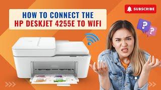 How to Connect the HP DeskJet 4255e to WiFi? | Printer Tales