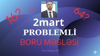 2 MART PROBLEMLİ BORU MƏSƏLƏSİ