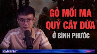 GÒ MỐI MA Ở BÌNH PHƯỚC | Chuyện ma Nguyễn Huy kể