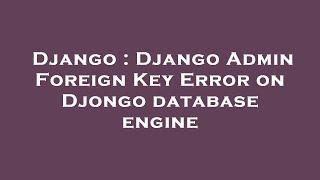 Django : Django Admin Foreign Key Error on Djongo database engine