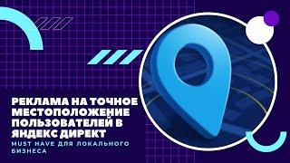 Реклама по точному местоположению пользователей в Яндекс Директ