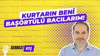 KURTARIN BENİ BAŞÖRTÜLÜ BACILARIM! [SERBEST ATIŞ]