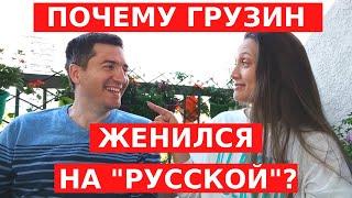 ПОЧЕМУ ГРУЗИНЫ ЖЕНЯТСЯ НА РУССКИХ? Муж грузин о самых красивых женщинах в мире