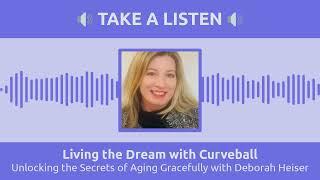 Unlocking the Secrets of Aging Gracefully with Deborah Heiser | Living the Dream with Curveball