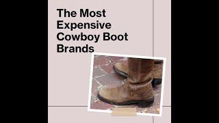 From Lucchese to Rocketbuster: Exploring the Most Expensive Cowboy Boot Brands