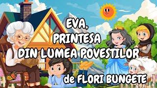  Eva, Printesa Din Lumea Povestilor | Povesti pentru copii | Poveste de Flori Bungete | Basme 