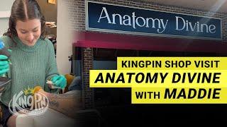 Kingpin Shop Visit | Anatomy Divine | Maddie