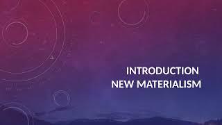 New Materialism - Introduction - Karen Barad, Donna Haraway, Jane Bennett, Rosi Braidotti