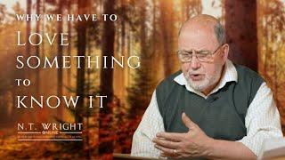 Why We Have To Love Something to Know It | N.T. Wright Online