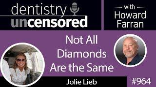 964 Not All Diamonds Are the Same with Jolie Lieb : Dentistry Uncensored with Howard Farran