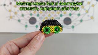 Мастер-класс Как в Амигуруми вплетать корзинки для глаз