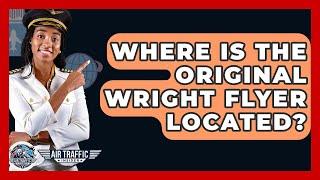 Where Is The Original Wright Flyer Located? - Air Traffic Insider