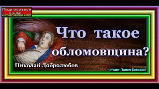 Что такое обломовщина , Николай Добролюбов , читает Павел Беседин