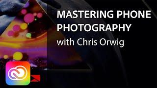 Mastering Mobile Photography with Chris Orwig | Adobe Creative Cloud