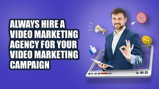 Always Hire A Video Marketing Agency for your Video Marketing Campaign