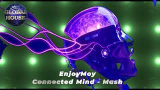 EnjoyMoy ~ Connected Mind - Mash ~ Global House Select.