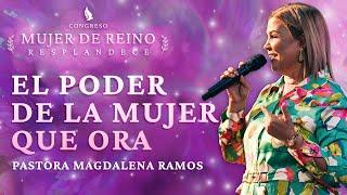 El Poder de la Mujer que Ora - Pastora Magdalena Ramos | Congreso 'Mujer de Reino: Resplandece'