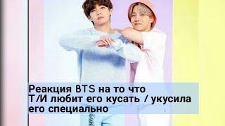 Реакция BTS на то что/И любит его кусать / укусила его специально ( макнэ-лайн ) 