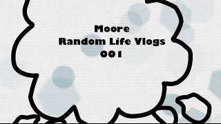 Moore Random Life Vlogs 001