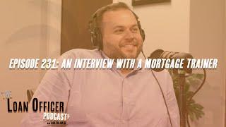 Episode 231: An Interview With A Mortgage Trainer